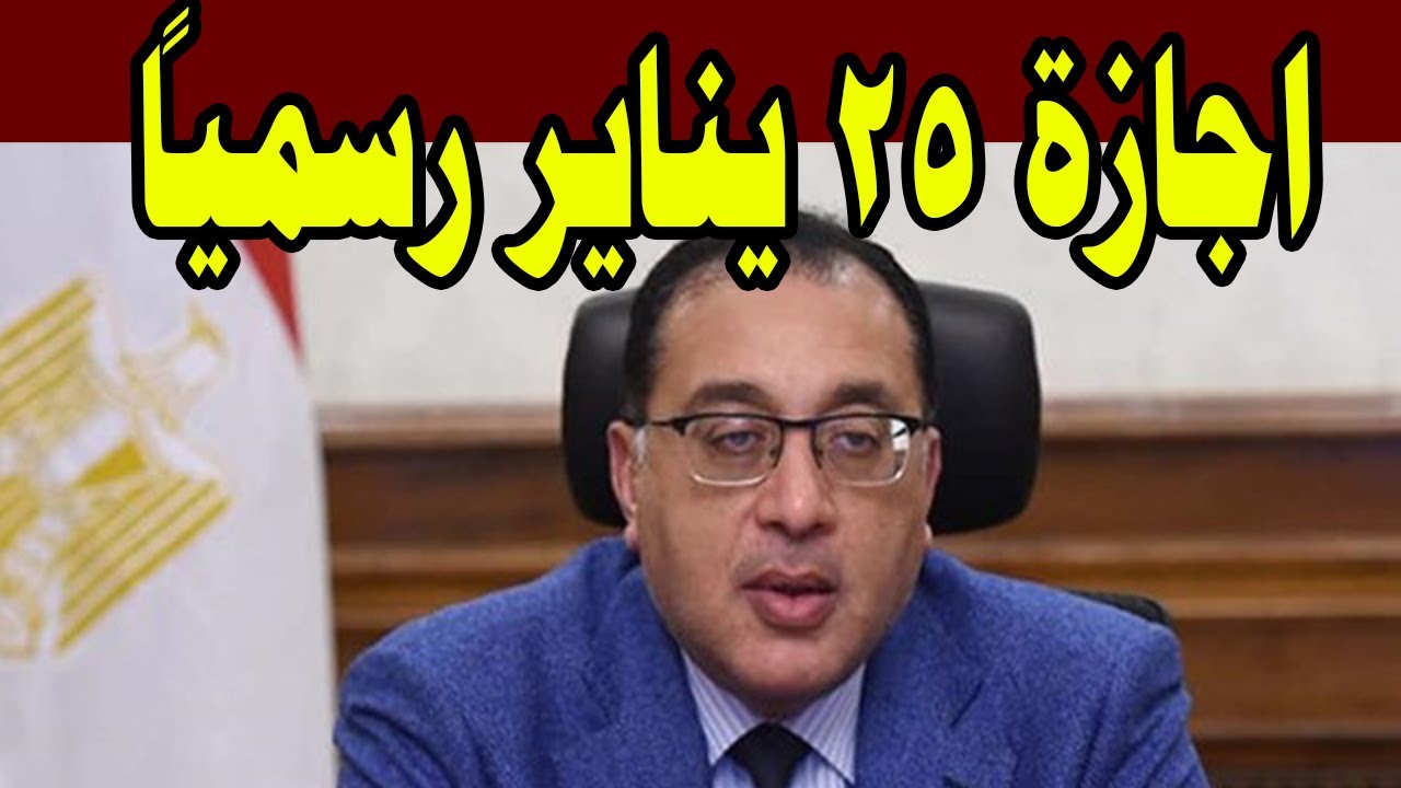 رئيس الوزراء: موعد اجازة 25 يناير 2025 للقطاعين الحكومي والخاص وقائمة بالإجازات المتبقية